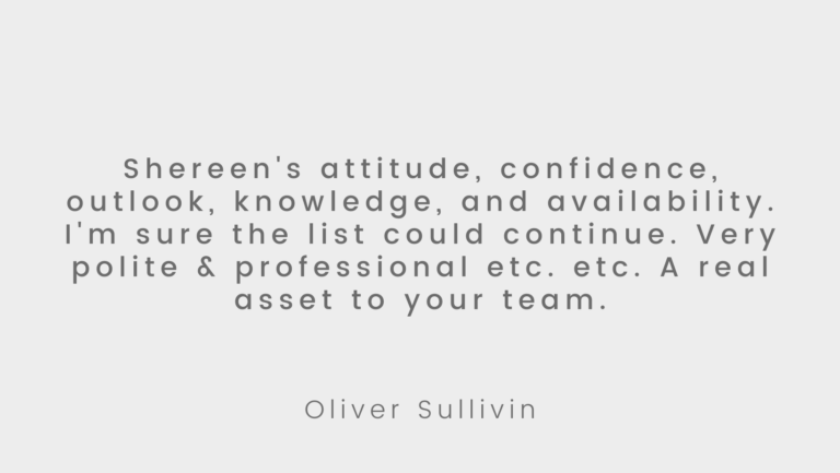 Shereen's attitude, confidence, outlook, knowledge and availability. I'm sure the list could continue. Very polite & professional etc. etc. A real asset to your team. (1)